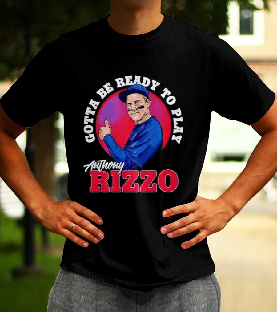 Gotta Be Ready To Play Anthony Rizzo Thumbs Up T-Shirt