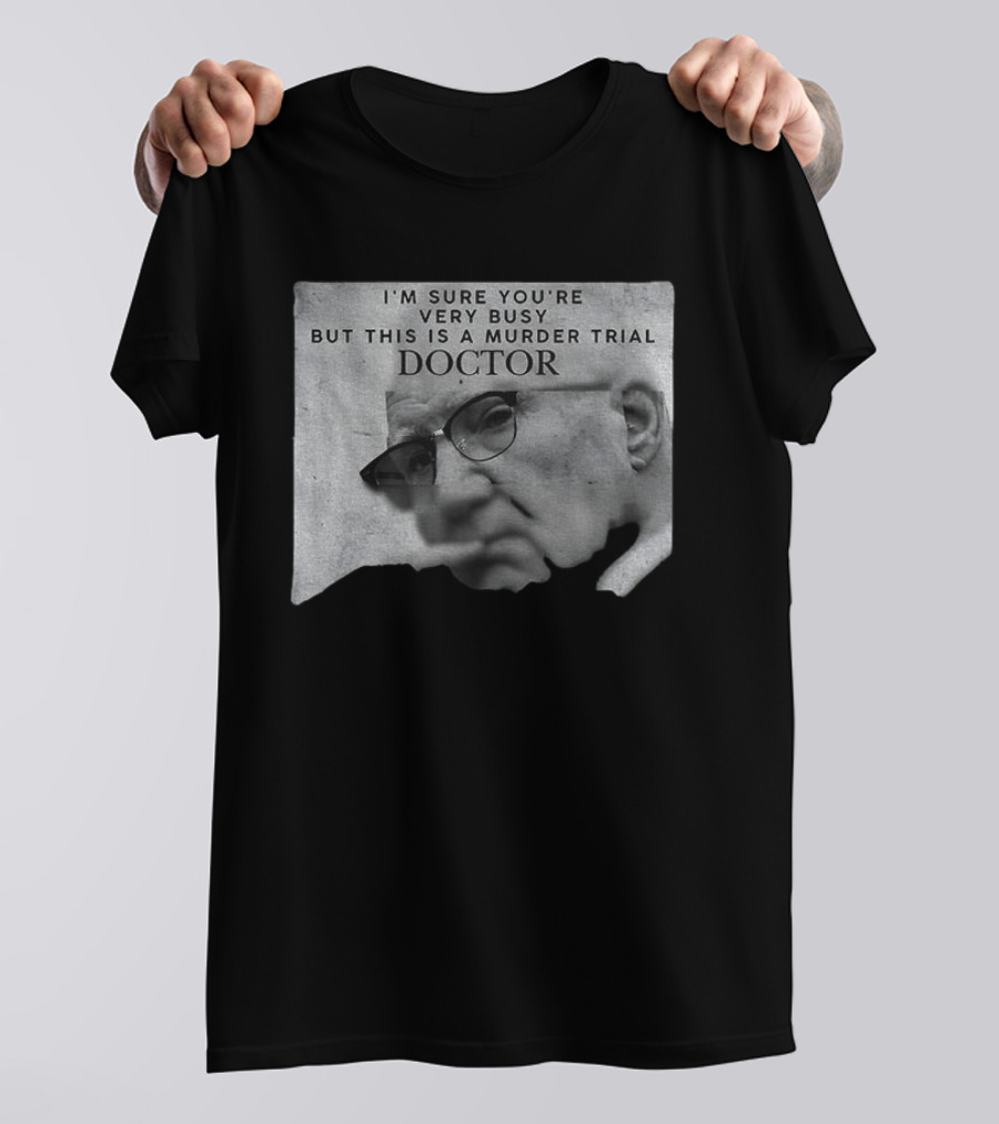 I'm Sure You're Very Busy But This Is A Murder Trial Doctor T-Shirt