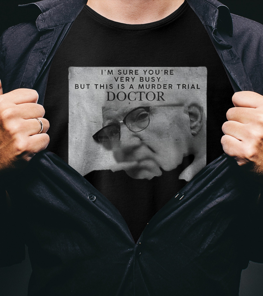 I'm Sure You're Very Busy But This Is A Murder Trial Doctor T-Shirt