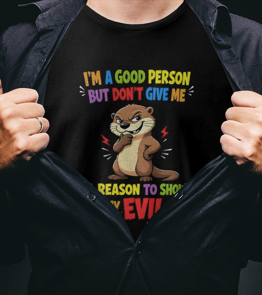 I'm A Good Person But Don't Give Me A Reason To Show You My Evil Side Otter T-Shirt