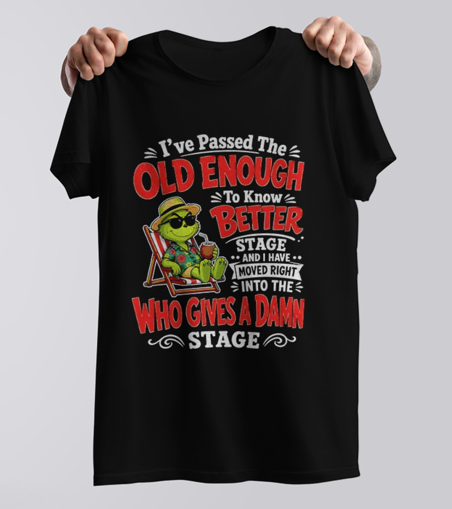 Grinch I've Passed The Old Enough To Know Better Stage Moved Right Into The Who Gives A Damn Stage T-Shirt