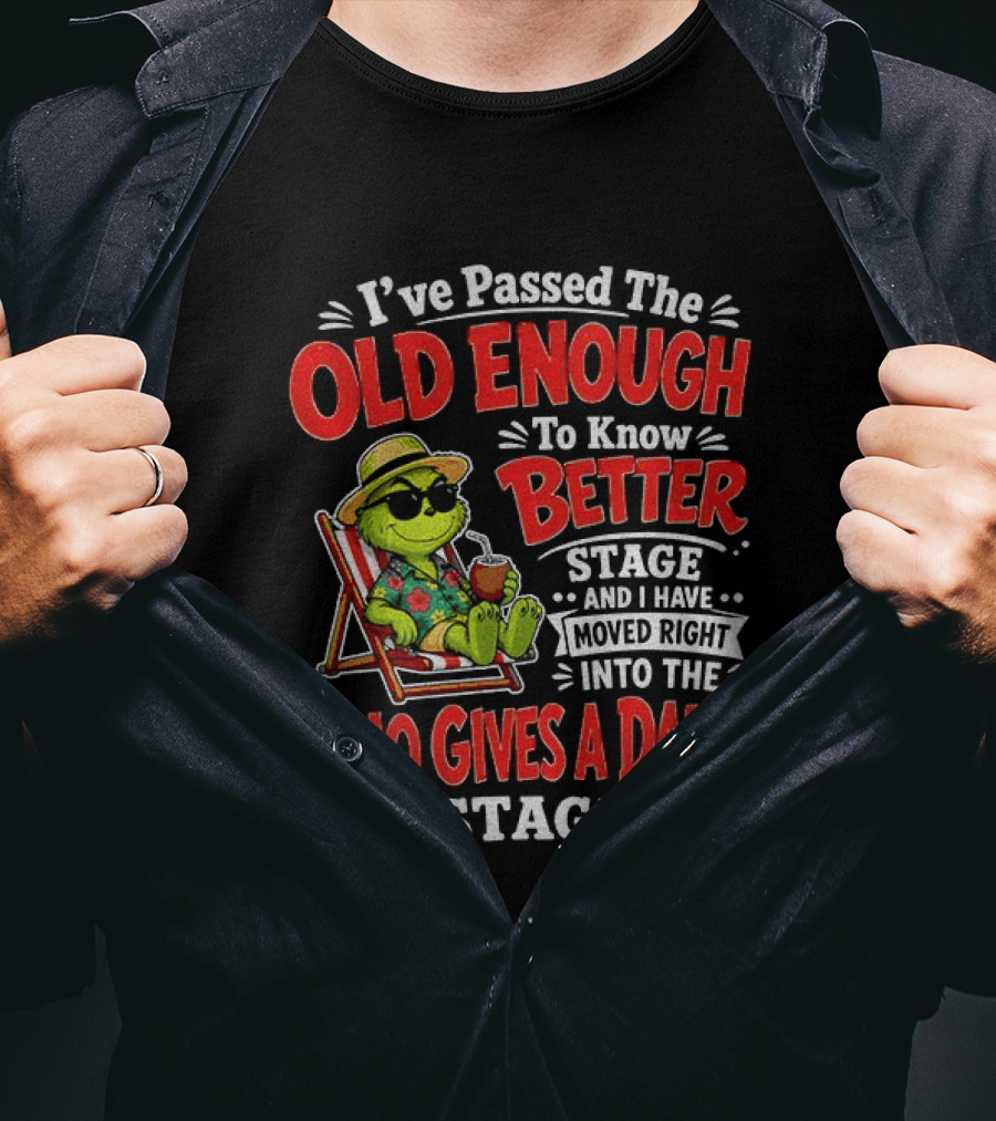 Grinch I've Passed The Old Enough To Know Better Stage Moved Right Into The Who Gives A Damn Stage T-Shirt