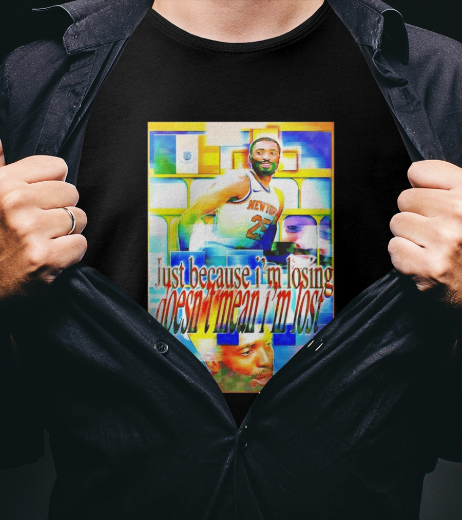Just Because I'm Losing Doesn't Mean I'm Lost Mikal Bridges New York 25 T-Shirt