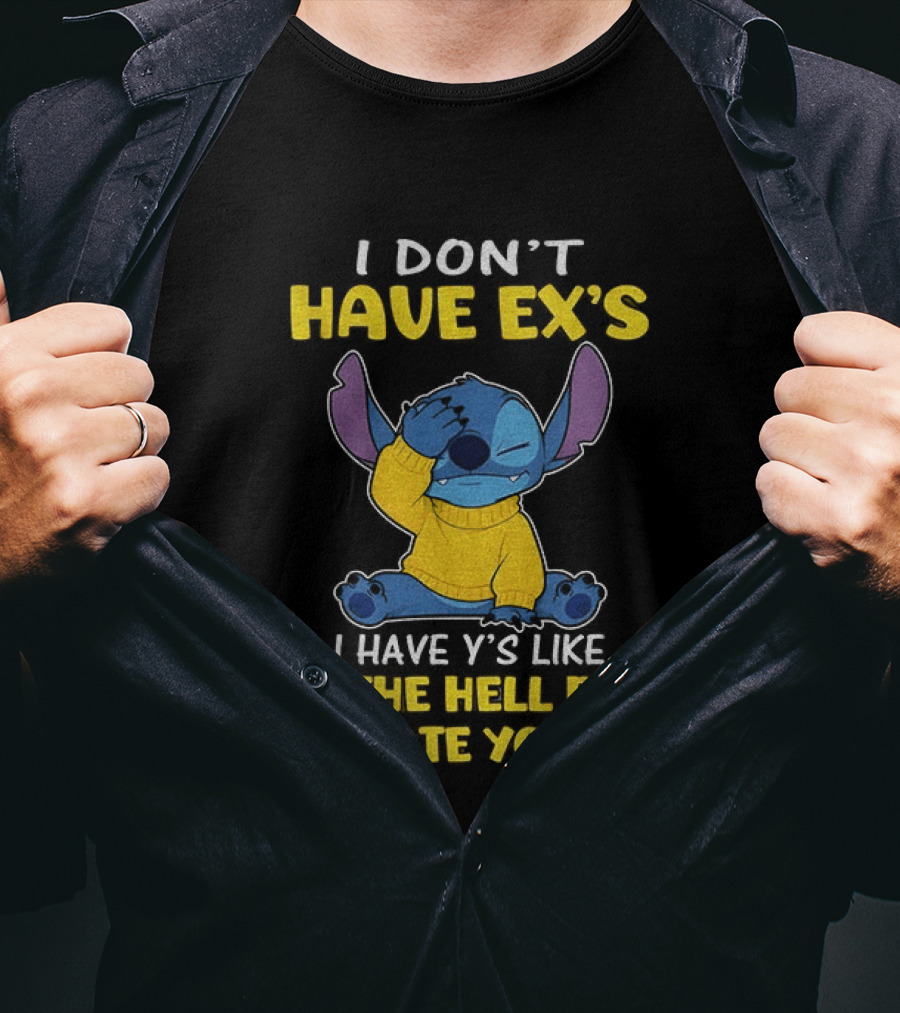 Stitch I Don't Have Ex's I Have Y's Like Y The Hell Did I Date You Sweater Fun T-Shirt