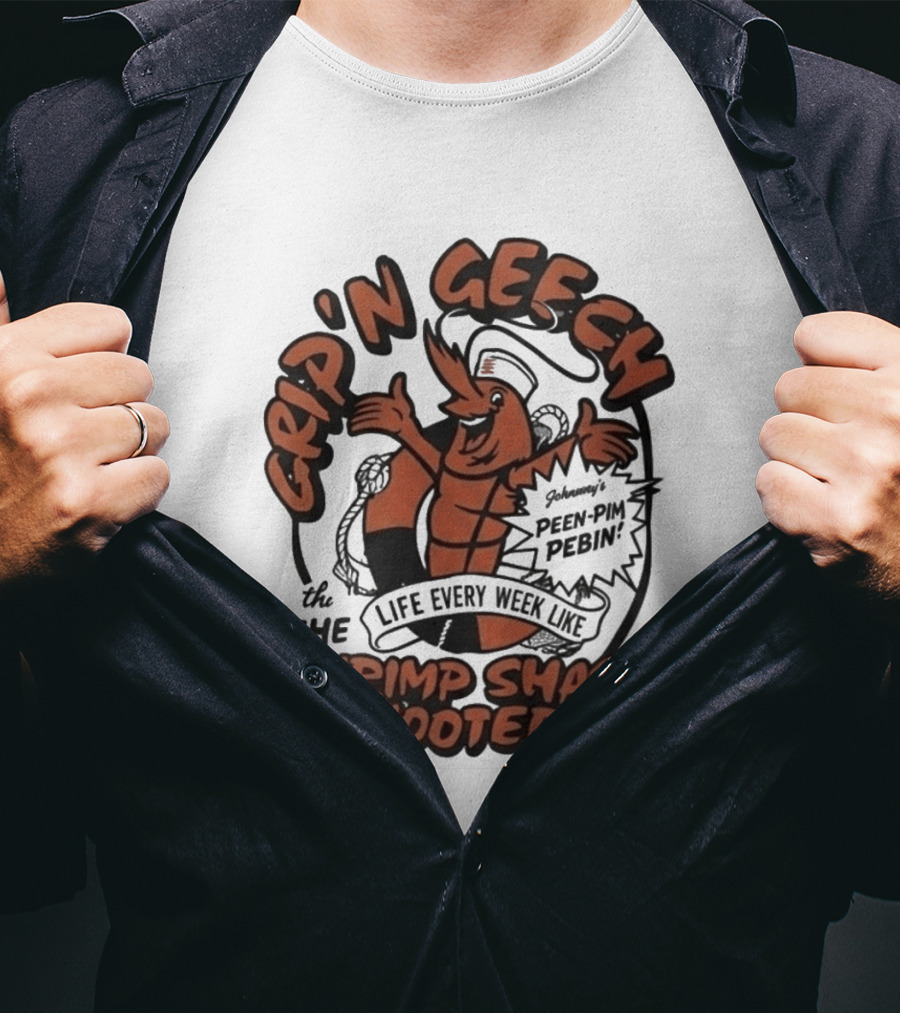 Grip'n Geech The Life Every Week Like Shrimp Shack Shooters Johnny Peen Pim Pebin T-Shirt