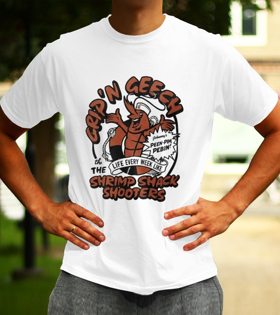 Grip'n Geech The Life Every Week Like Shrimp Shack Shooters Johnny Peen Pim Pebin T-Shirt