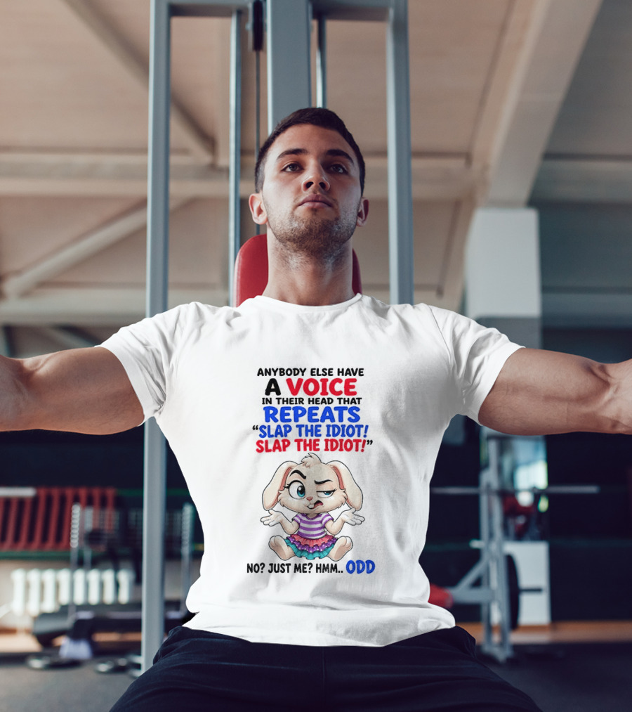 Anybody Else Have A Voice In Their Head That Repeats Slap The Idiot Bunny Odd T-Shirt