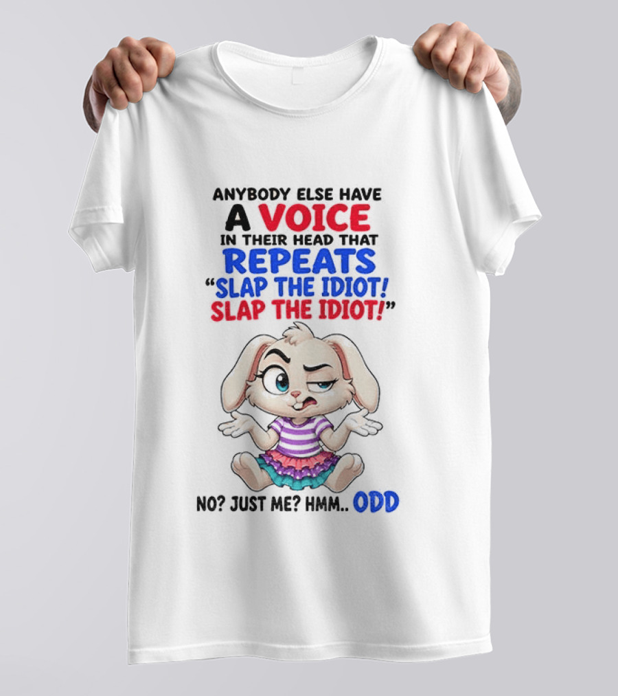 Anybody Else Have A Voice In Their Head That Repeats Slap The Idiot Bunny Odd T-Shirt