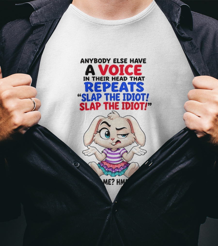 Anybody Else Have A Voice In Their Head That Repeats Slap The Idiot Bunny Odd T-Shirt