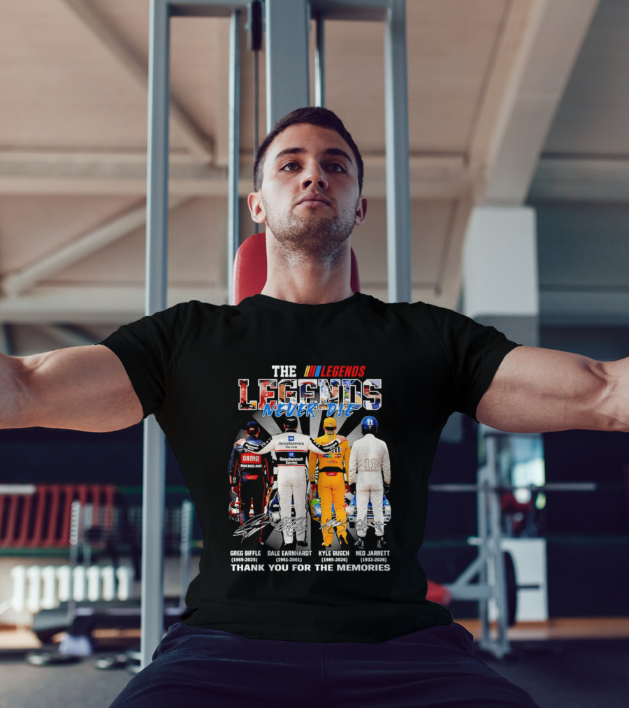 The Legends Never Die Greg Biffle Dale Earnhardt Kyle Busch Ned Jarrett Thank You For The Memories T-Shirt