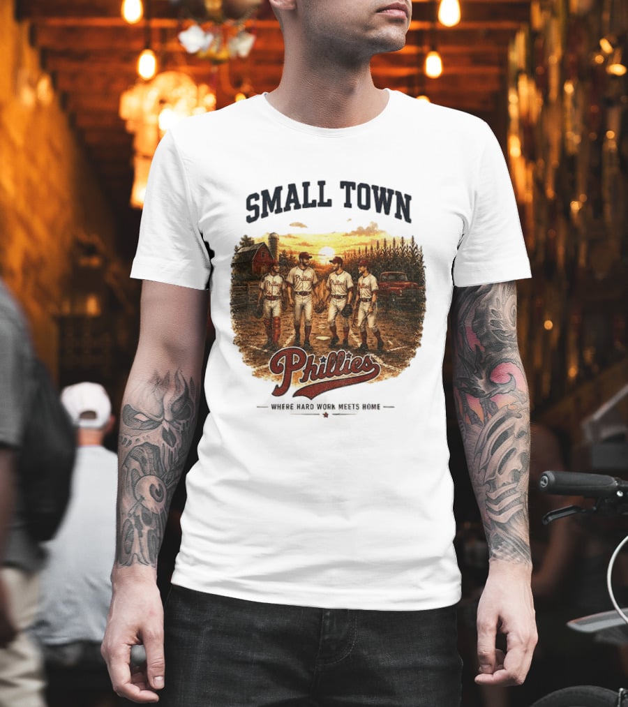 Phillies Small Town Baseball Where Hard Work Meets Home T-Shirt