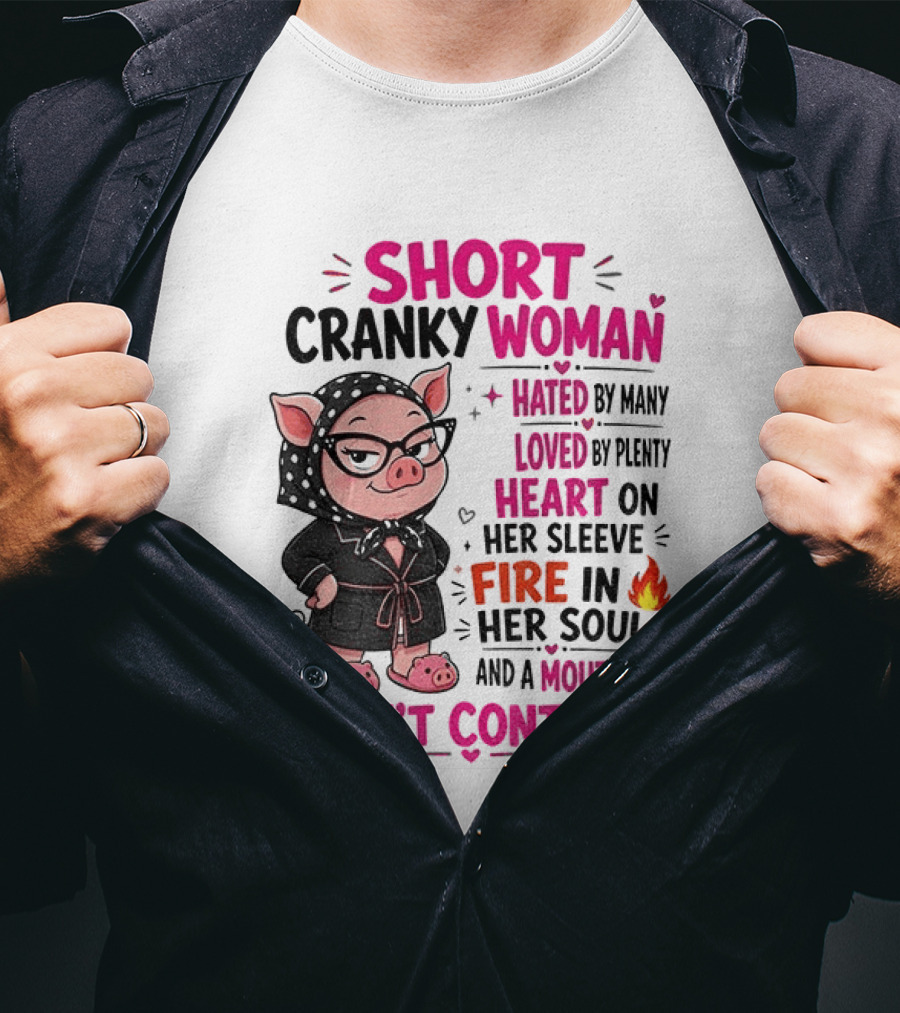 Short Cranky Woman Hated By Many Loved By Plenty Heart On Her Sleeve Fire In Her Soul Mouth She Can't Control T-Shirt