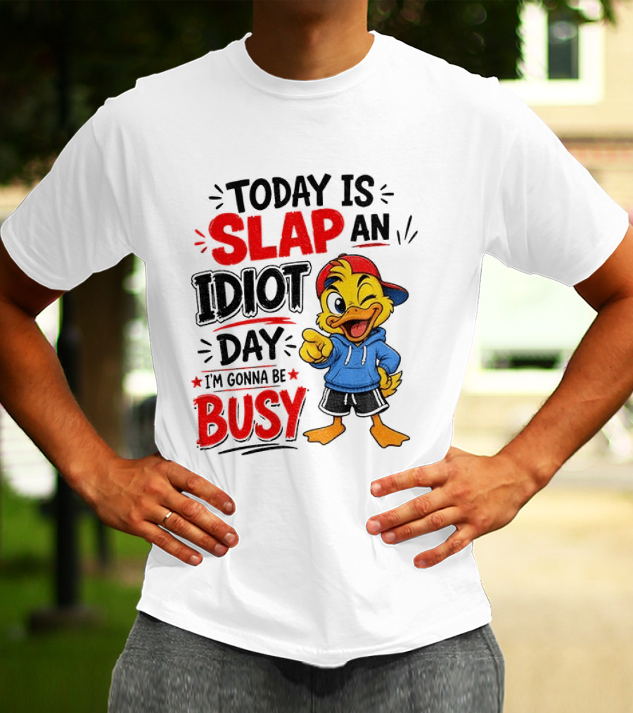 Today Is Slap An Idiot Day Duck I'm Gonna Be Busy T-Shirt