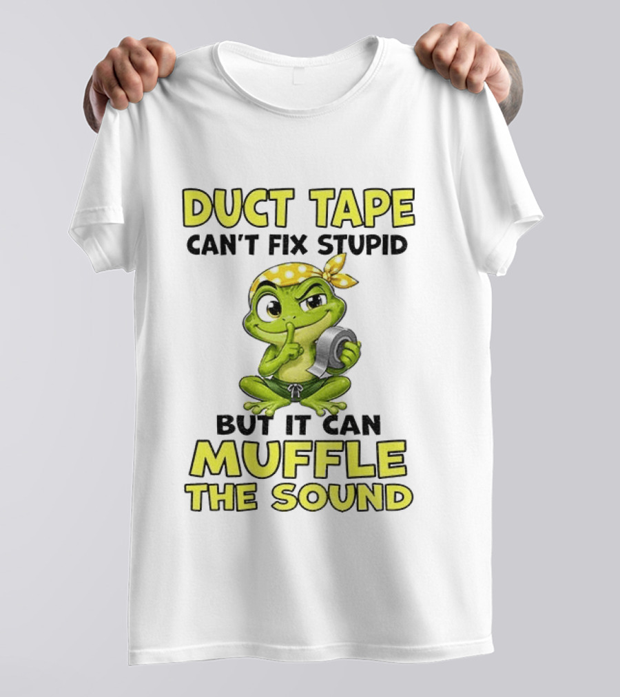 Duct Tape Can't Fix Stupid Frog Can Muffle The Sound T-Shirt