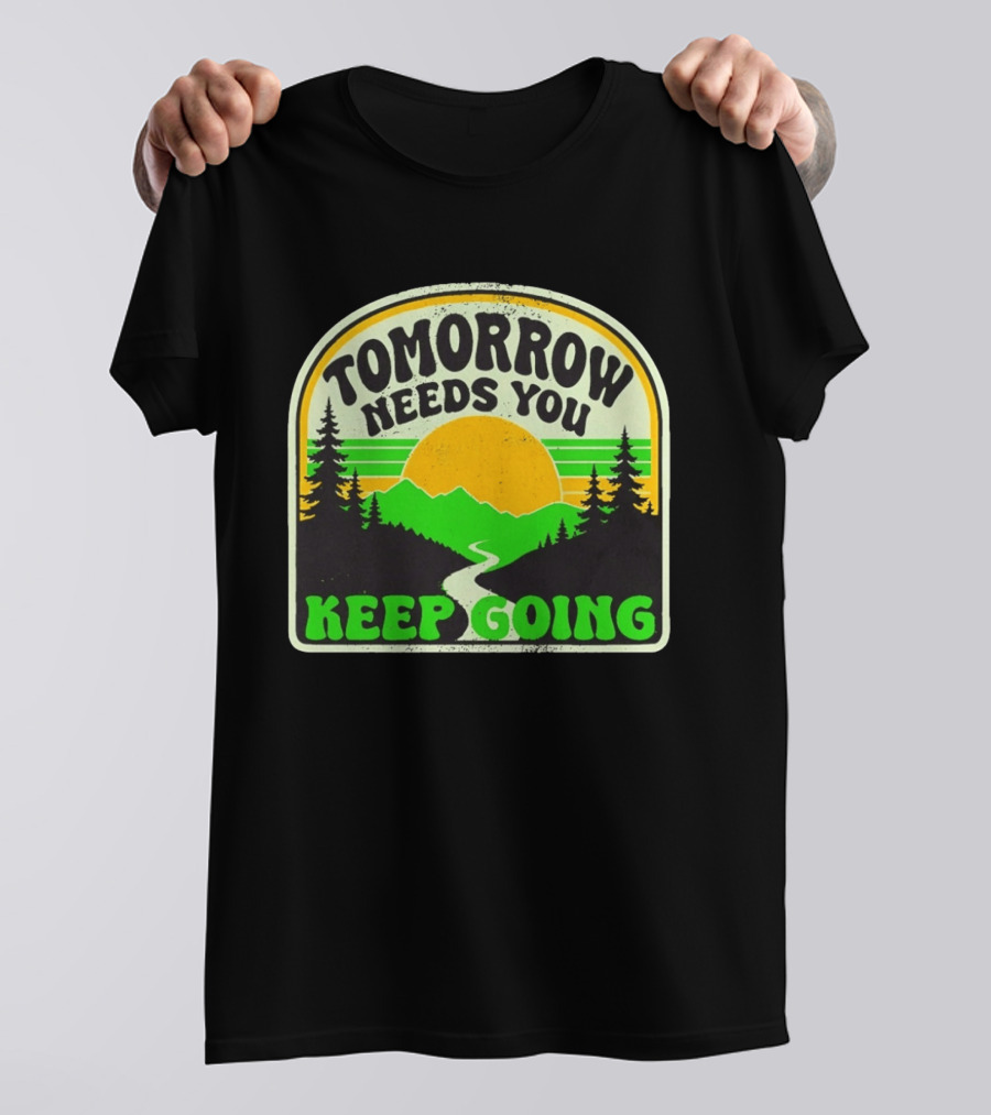 Tomorrow Needs You Keep Going Scenic Sunrise Forest T-Shirt