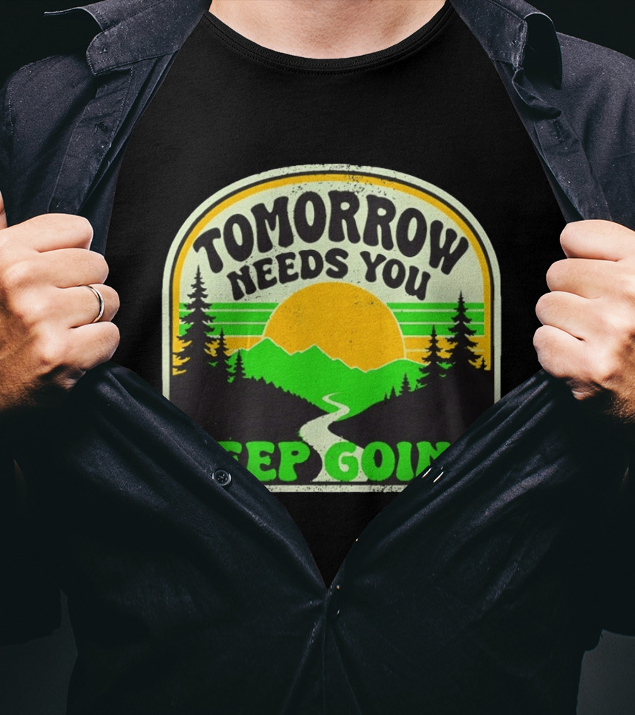 Tomorrow Needs You Keep Going Scenic Sunrise Forest T-Shirt