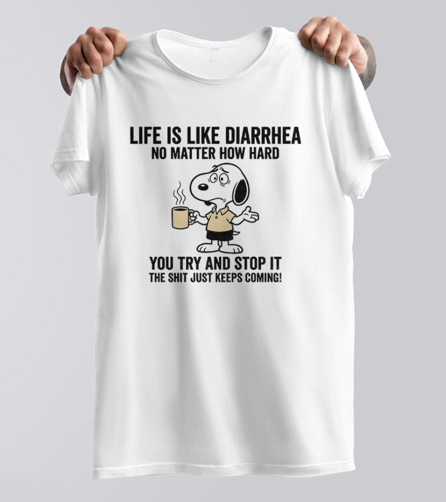 Snoopy Life Is Like Diarrhea No Matter How Hard You Try And Stop It The Shit Just Keeps Coming T-Shirt