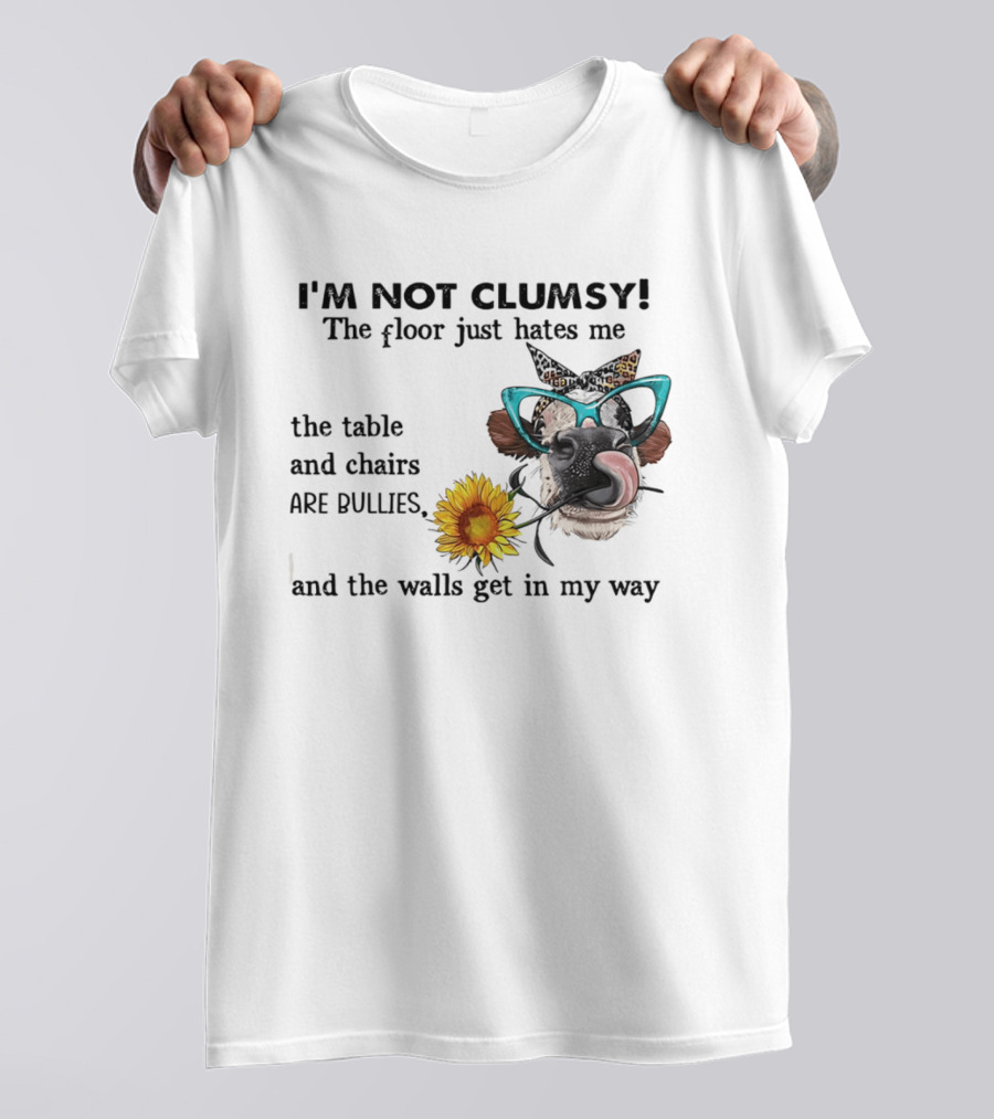 I'm Not Clumsy The Floor Hates Me The Table Chairs Bullies Walls Get In My Way Cow Sunflower Butterfly Glasses Tongue Out T-Shirt