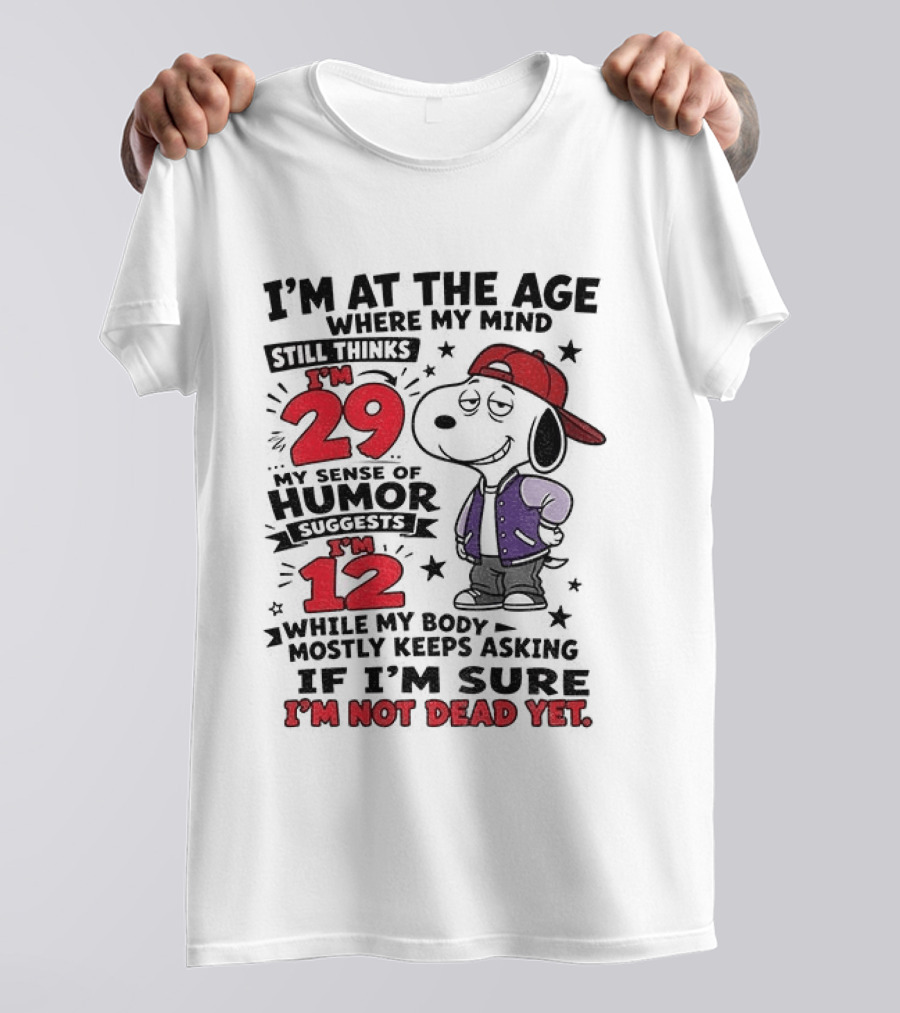 Snoopy I'm At The Age Where My Mind Still Thinks I'm 29 Humor Suggests I'm 12 I'm Not Dead Yet T-Shirt