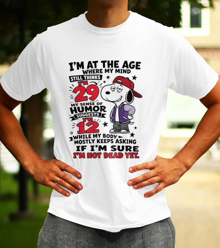 Snoopy I'm At The Age Where My Mind Still Thinks I'm 29 Humor Suggests I'm 12 I'm Not Dead Yet T-Shirt