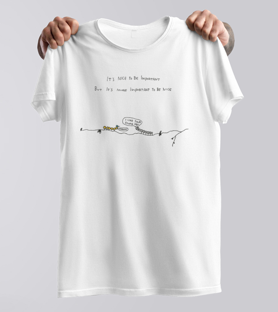 It's Nice To Be Important But More Important To Be Nice Caterpillar I Like Your Stump Remark T-Shirt