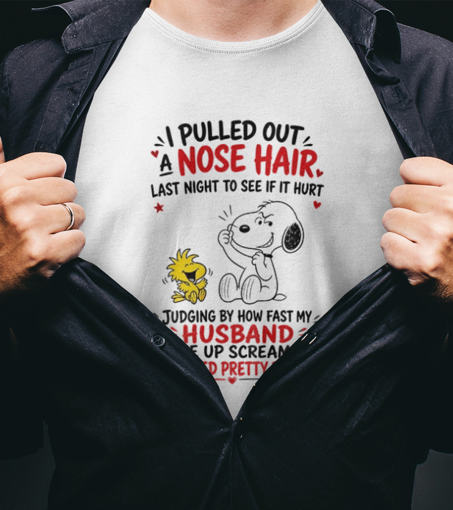 I Pulled Out A Nose Hair Last Night To See If It Hurt Snoopy Woodstock Judging By How Fast My Husband Woke Up Screaming It Seemed Pretty Painful T-Shirt