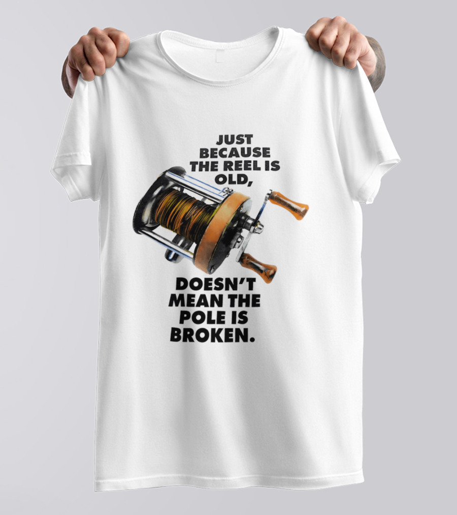 Just Because The Reel Is Old Doesn't Mean The Pole Is Broken Vintage Fishing Rod Humor T-Shirt