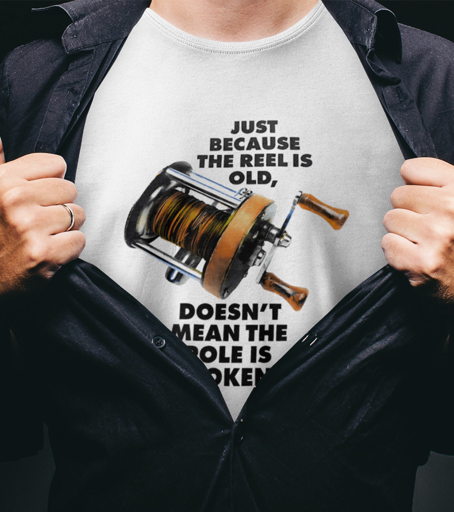 Just Because The Reel Is Old Doesn't Mean The Pole Is Broken Vintage Fishing Rod Humor T-Shirt
