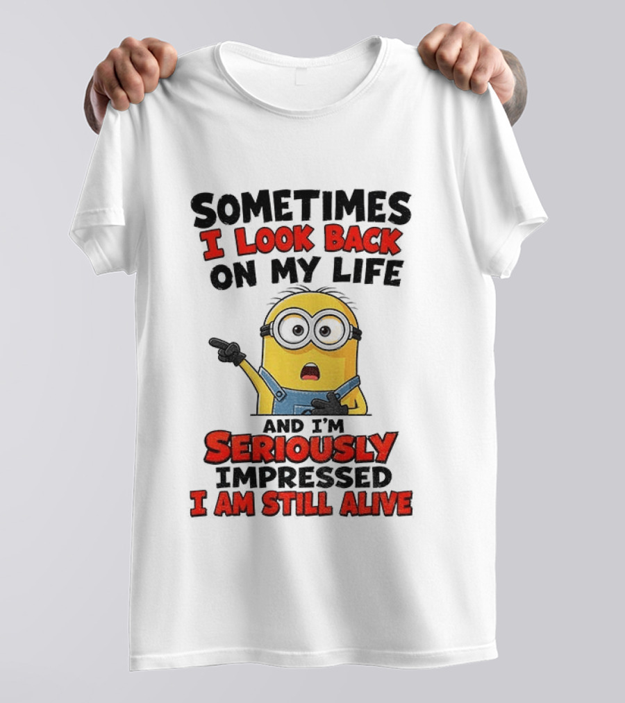 Sometimes I Look Back On My Life And I'm Seriously Impressed I Am Still Alive Minion T-Shirt