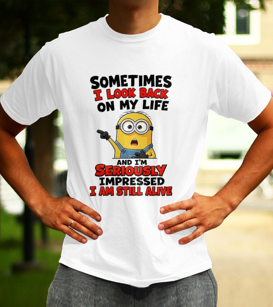 Sometimes I Look Back On My Life And I'm Seriously Impressed I Am Still Alive Minion T-Shirt