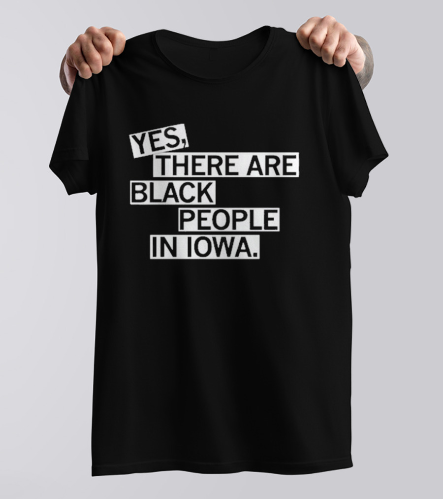 Yes There Are Black People In Iowa T-Shirt