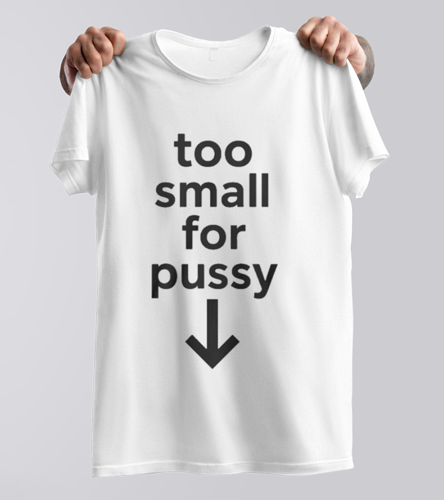Too Small For Pussy With Downward Arrow T-Shirt