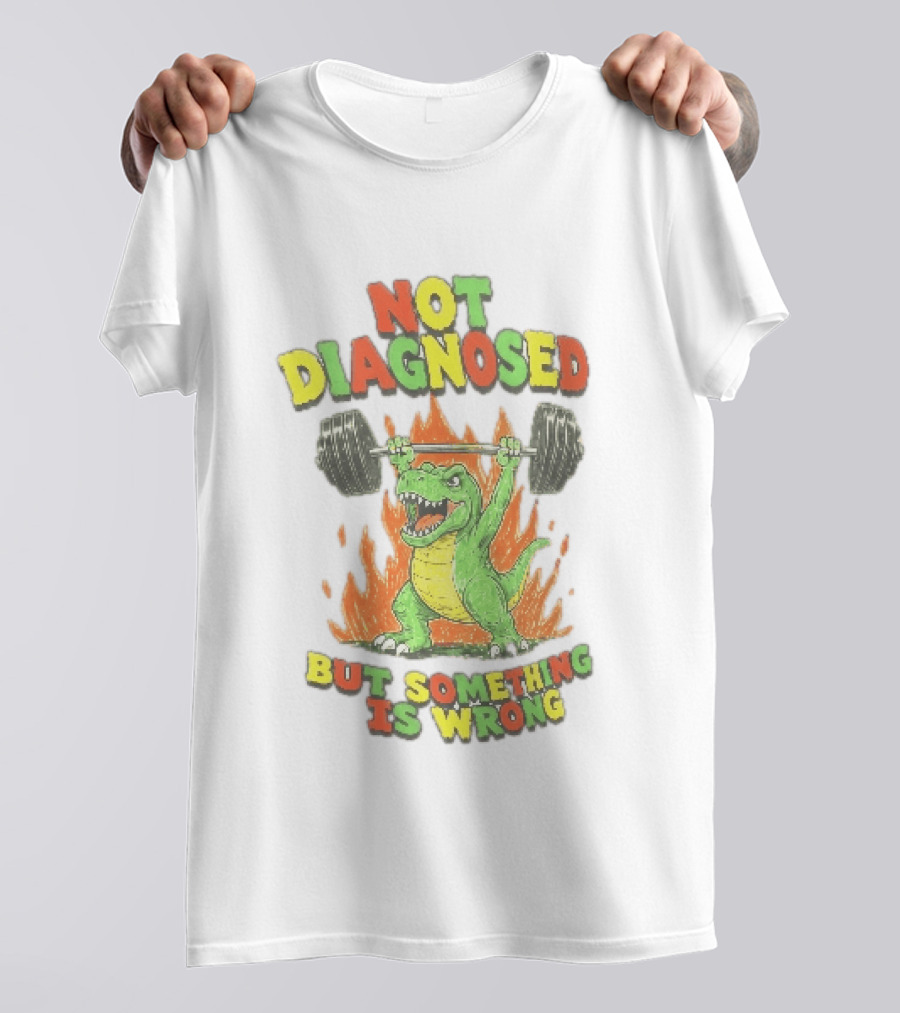 Not Diagnosed But Something Is Wrong Dinosaur Weightlifting Fire T-Shirt