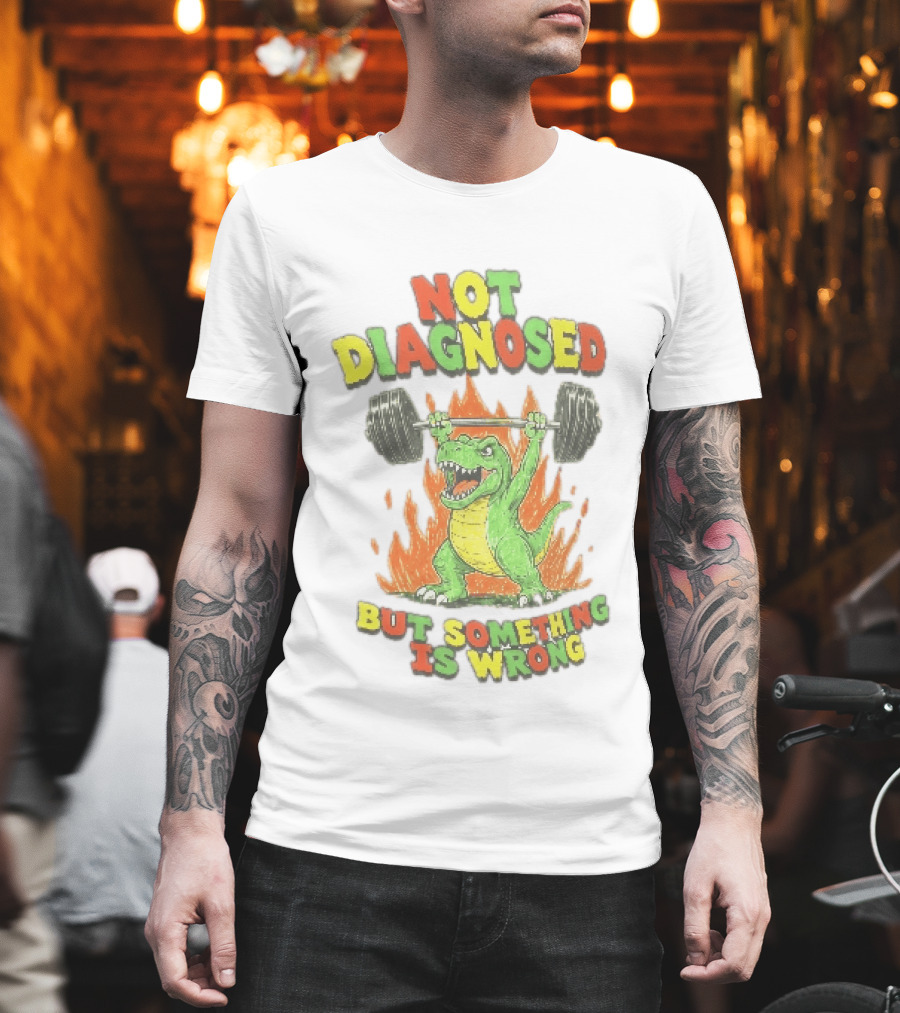 Not Diagnosed But Something Is Wrong Dinosaur Weightlifting Fire T-Shirt