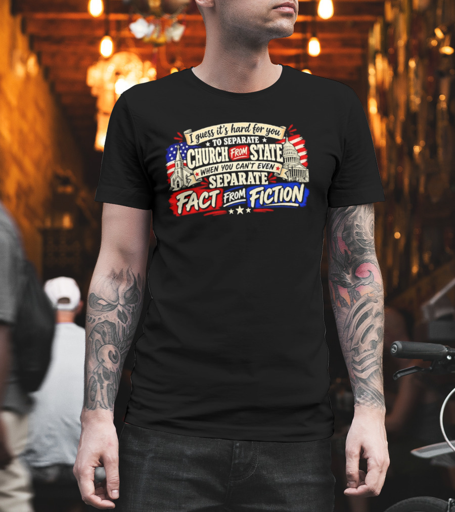 I Guess It's Hard For You To Separate Church From State Fact From Fiction T-Shirt