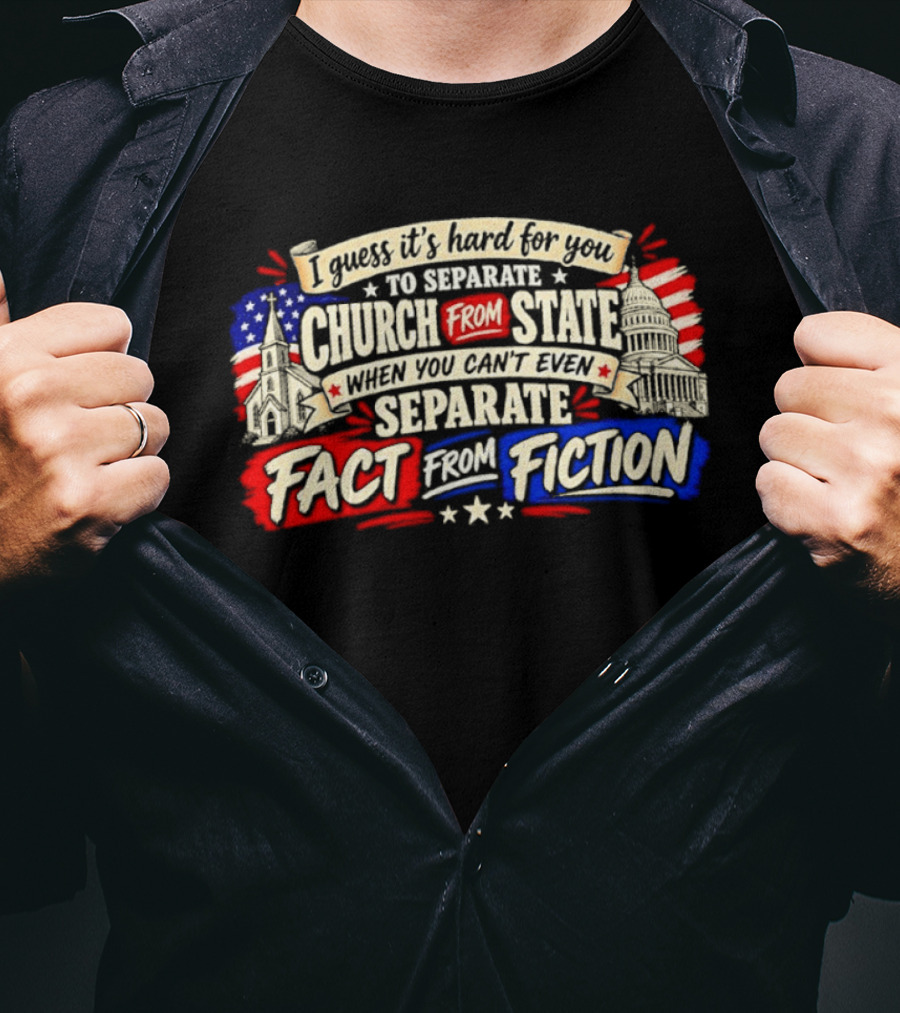I Guess It's Hard For You To Separate Church From State Fact From Fiction T-Shirt