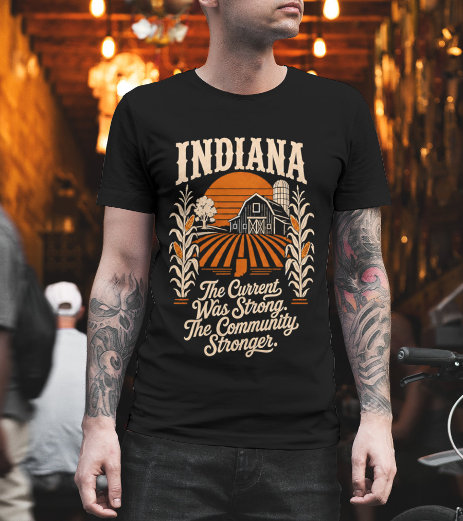 Indiana Farm The Current Was Strong The Community Stronger T-Shirt