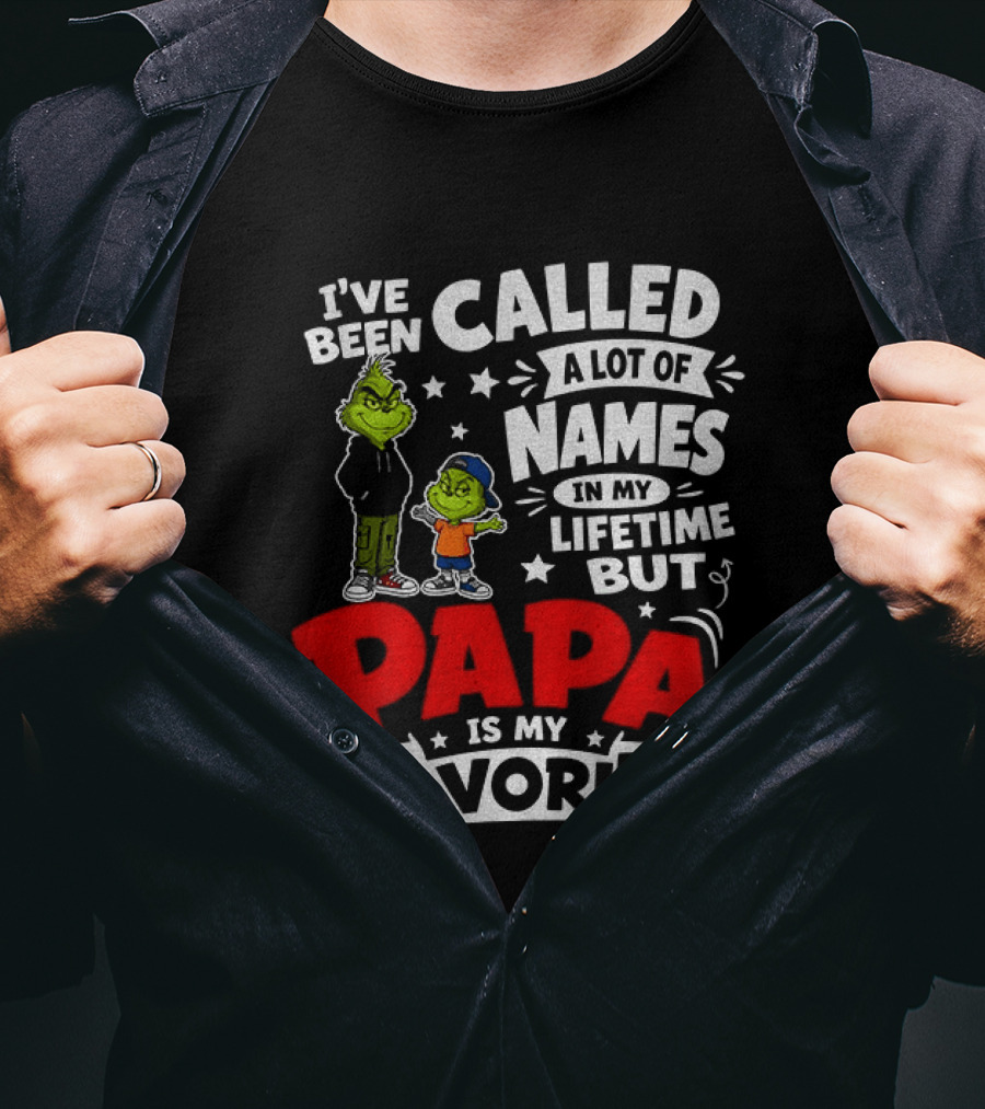 Grinch I've Been Called A Lot Of Names In My Lifetime But Papa Is My Favorite T-Shirt