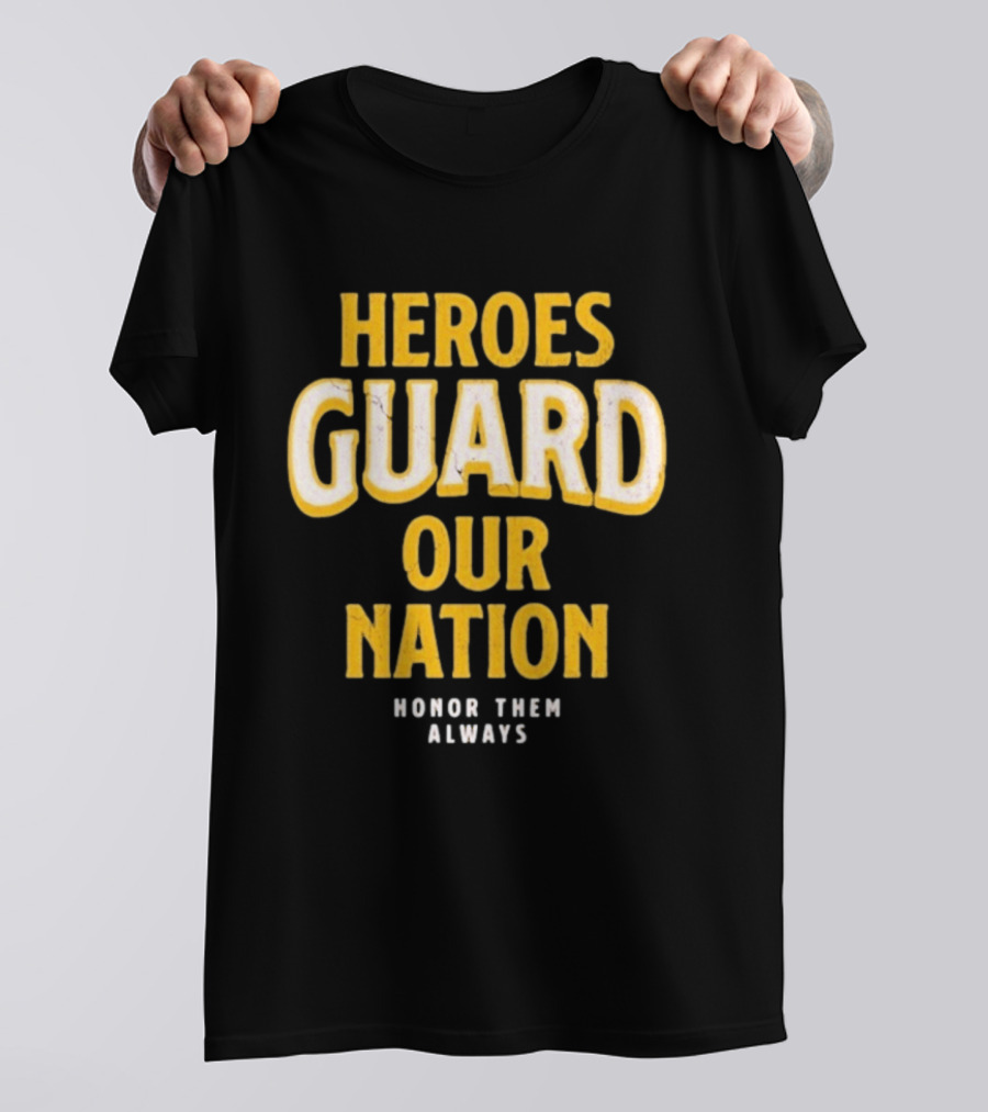 Heroes Guard Our Nation Honor Them Always T-Shirt