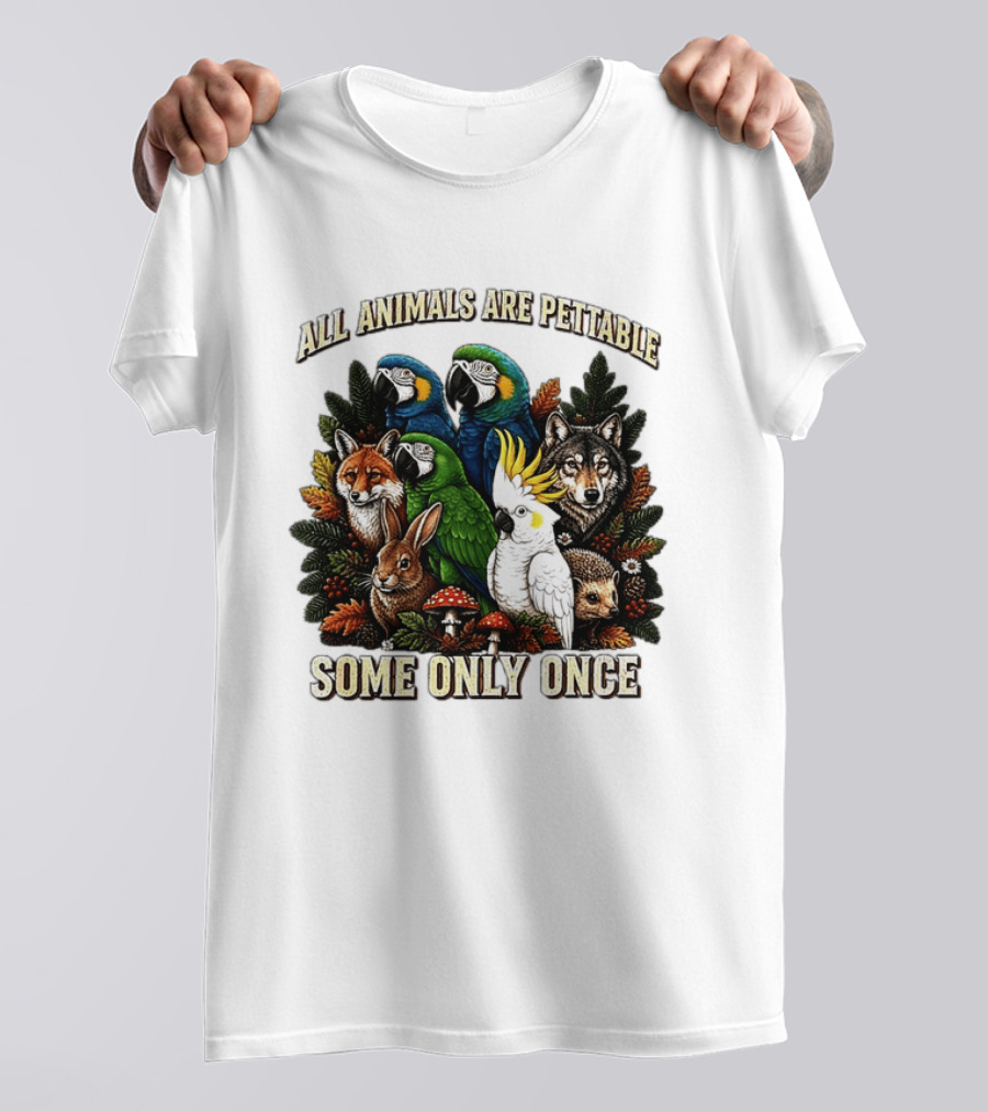All Animals Are Pettable Parrots Wolf Fox Cockatoo Rabbit Hedgehog Forest Some Only Once T-Shirt