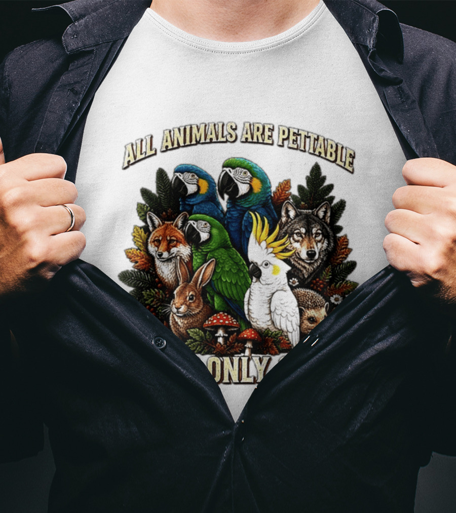 All Animals Are Pettable Parrots Wolf Fox Cockatoo Rabbit Hedgehog Forest Some Only Once T-Shirt