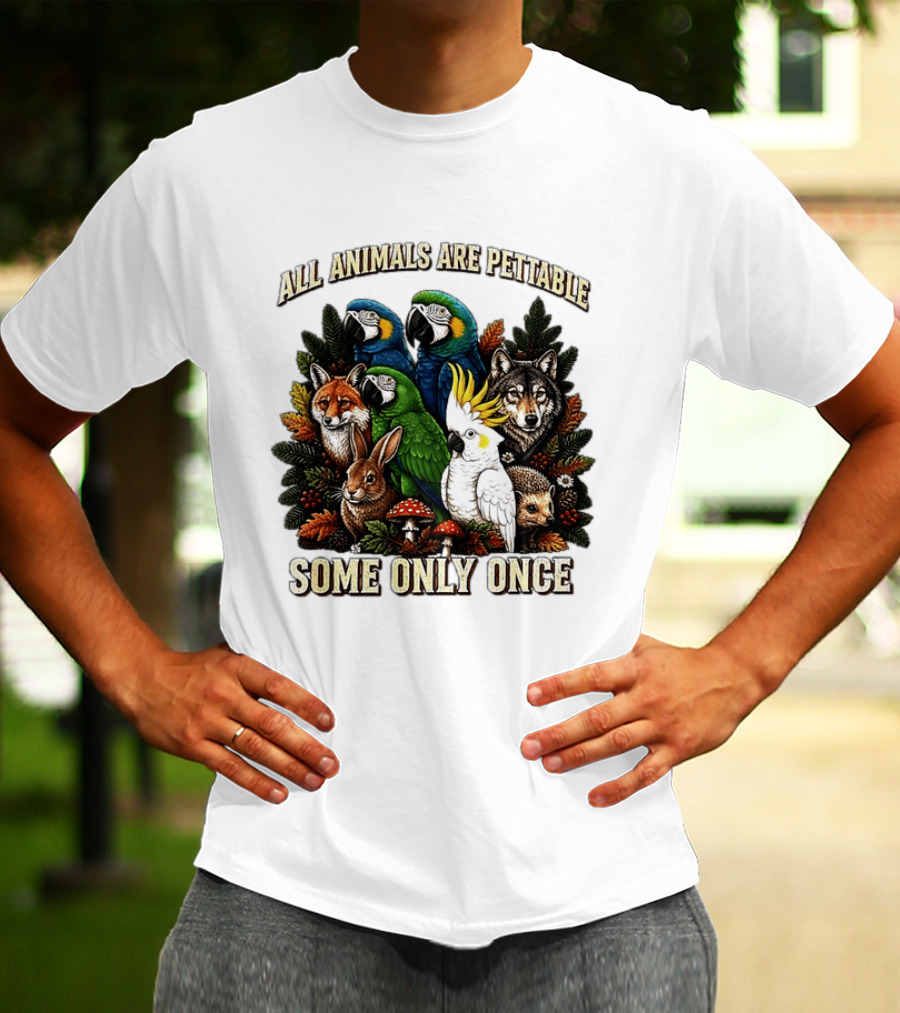 All Animals Are Pettable Parrots Wolf Fox Cockatoo Rabbit Hedgehog Forest Some Only Once T-Shirt