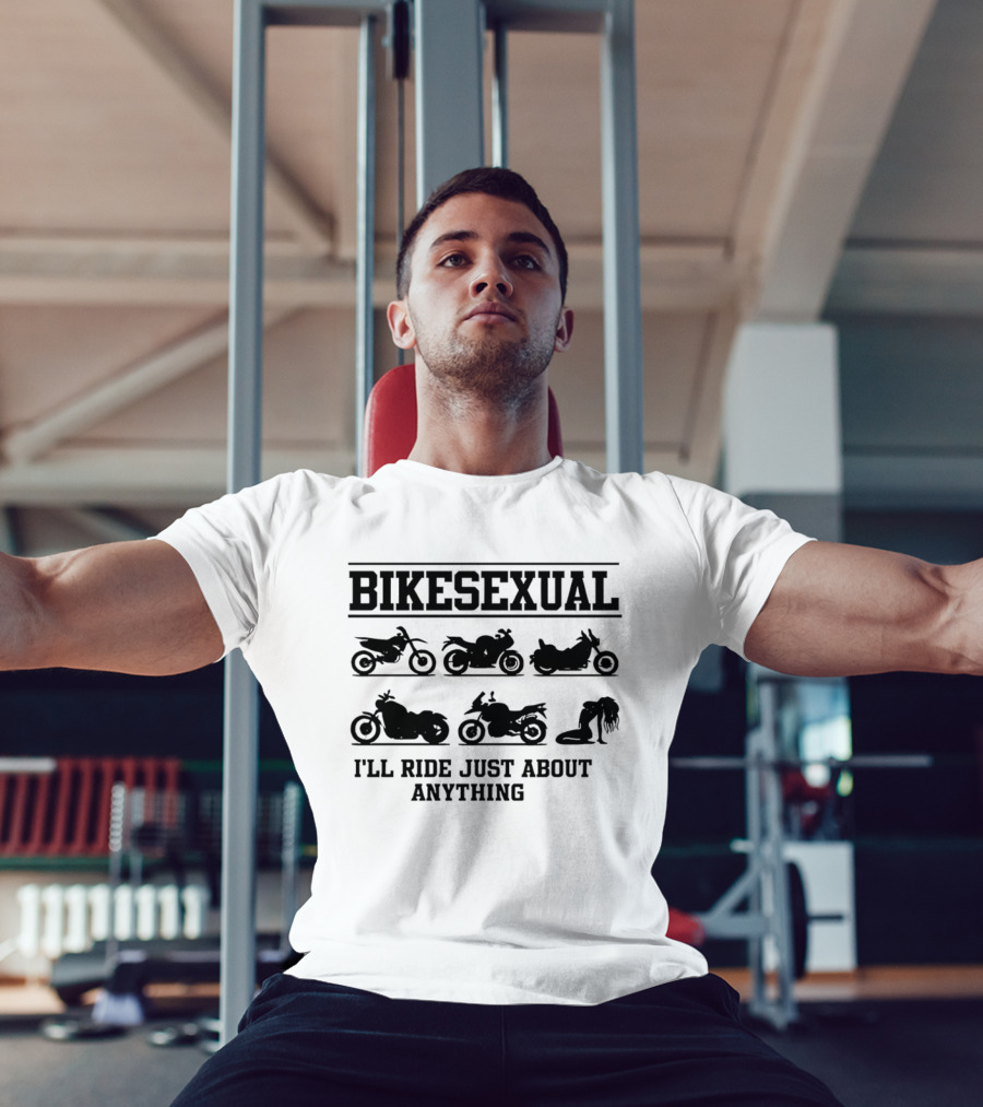 Bikesexual I'll Ride Just About Anything Motorcycle T-Shirt