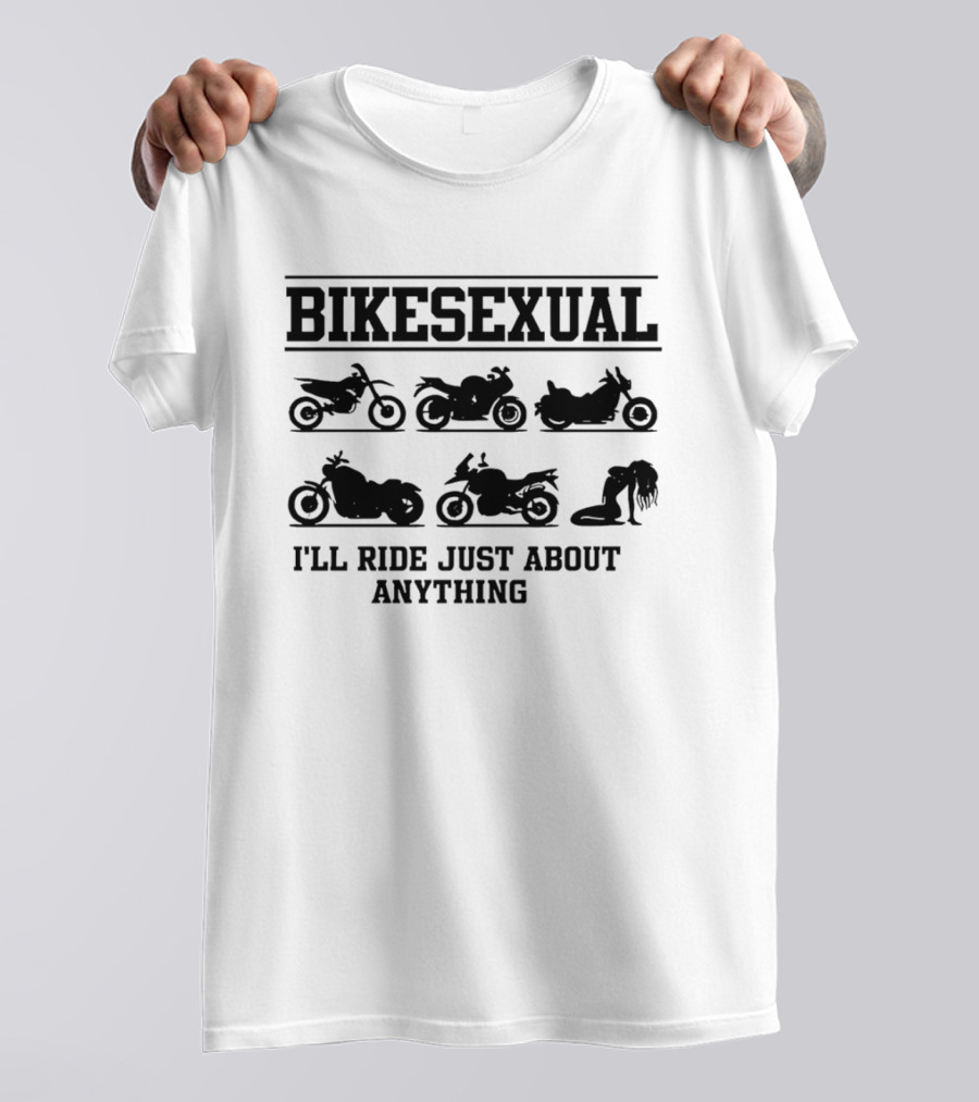 Bikesexual I'll Ride Just About Anything Motorcycle T-Shirt