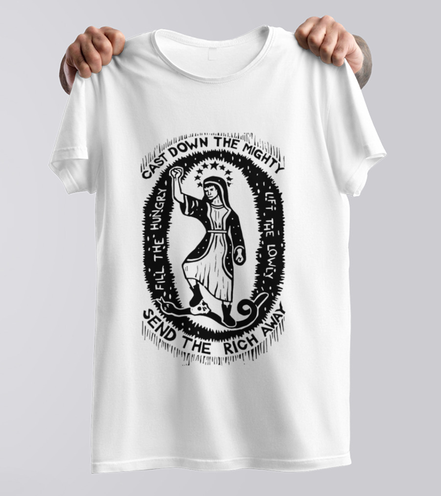 Cast Down The Mighty Send The Rich Away Fill The Hungry Lift The Lowly T-Shirt