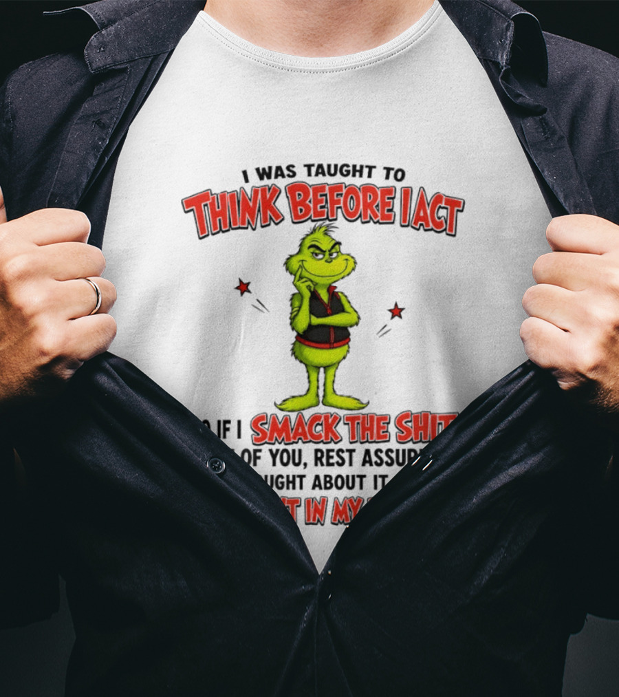 Grinch Think Before I Act Smack The Shit Confident In My Decision T-Shirt