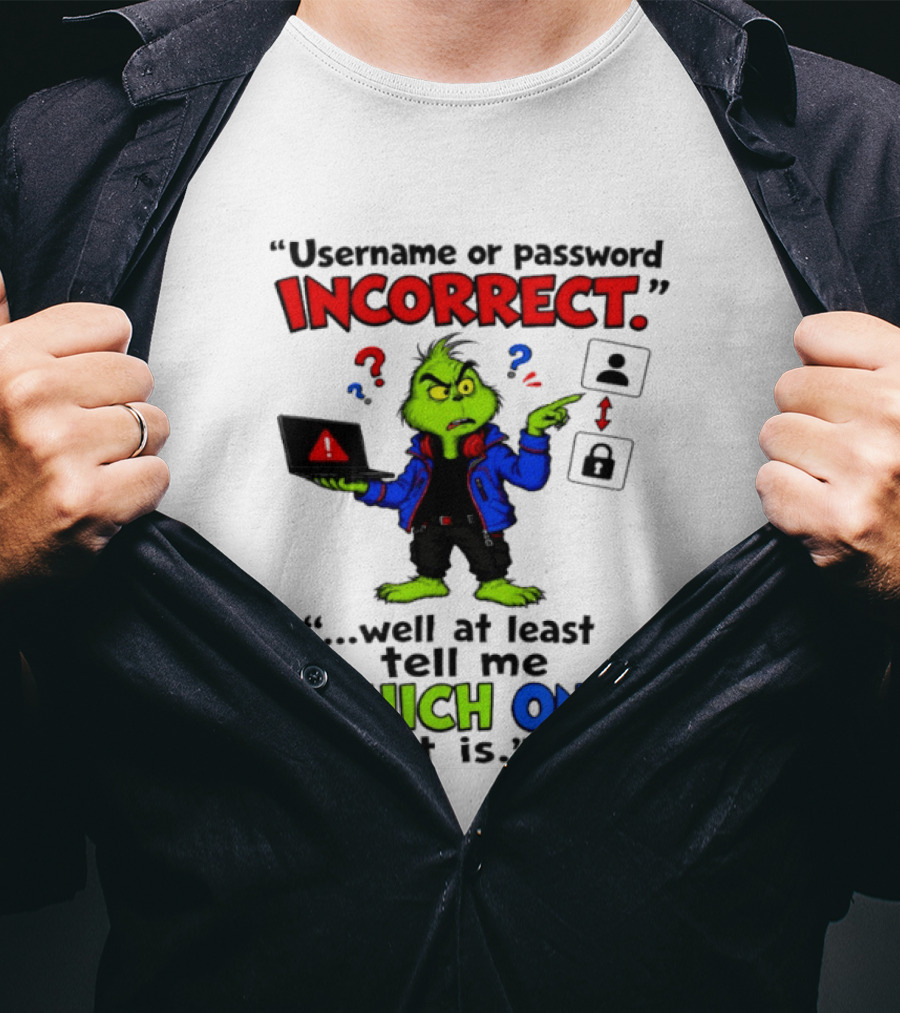Grinch Username Or Password Incorrect Well At Least Tell Me Which One T-Shirt