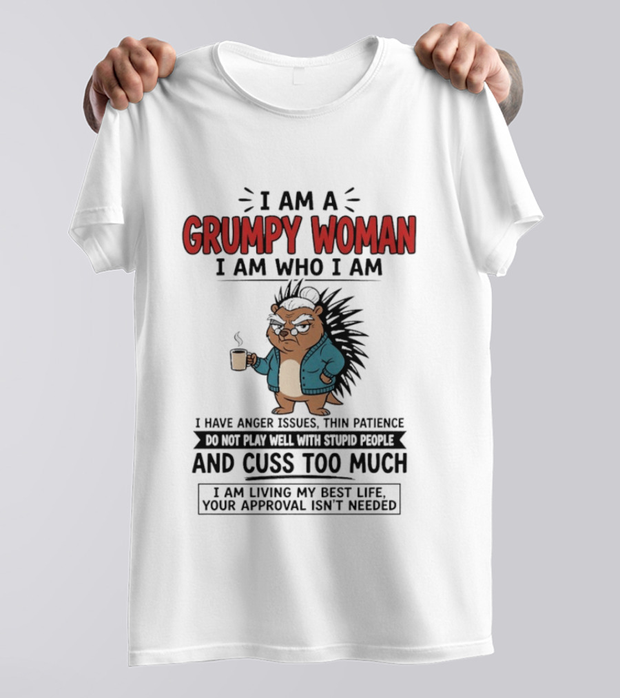 I Am A Grumpy Woman I Am Who I Am Anger Issues Thin Patience Cuss Too Much Living My Best Life T-Shirt