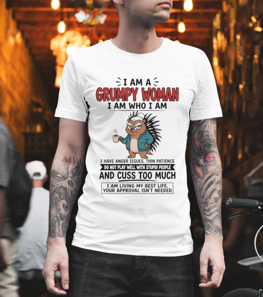I Am A Grumpy Woman I Am Who I Am Anger Issues Thin Patience Cuss Too Much Living My Best Life T-Shirt