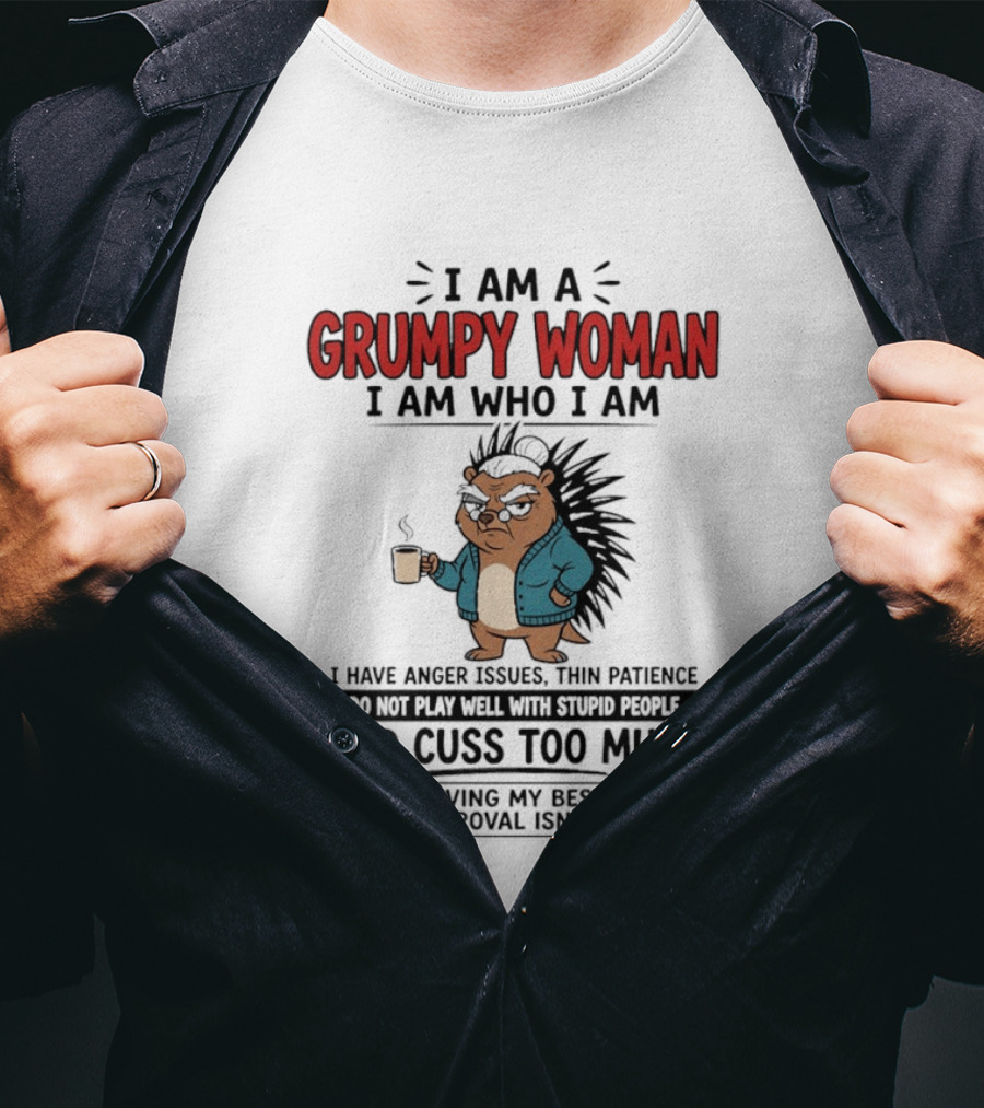 I Am A Grumpy Woman I Am Who I Am Anger Issues Thin Patience Cuss Too Much Living My Best Life T-Shirt